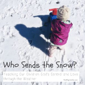Who Sends the Snow? {Teaching our children about God's control and love in the weather}