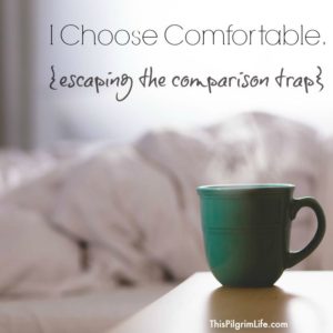 I Choose Comfortable-- Escaping the Comparison Trap