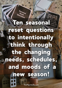 At the start of every new season, I use ten seasonal reset questions to intentionally think through how to prepare our home to meet the changing needs, schedules, and moods of a new season. Read about each question and print your own seasonal reset questions to use in your home! 